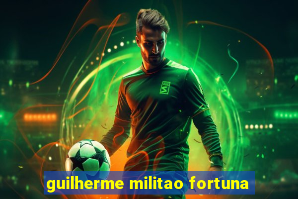 guilherme militao fortuna